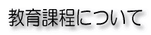 教育課程について