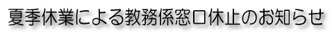 夏季休業による教務係窓口休止のお知らせ